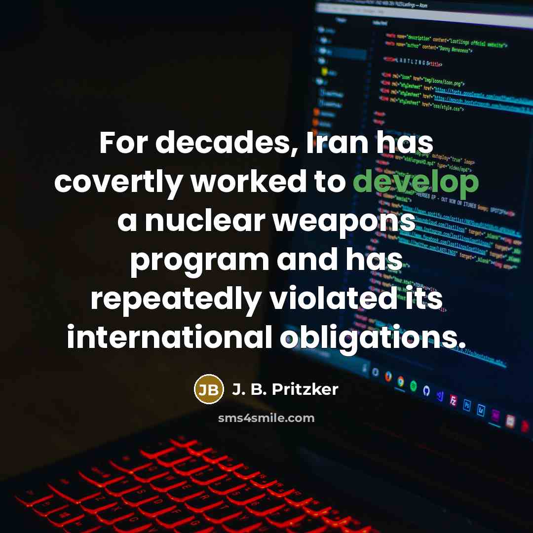 “For decades, Iran has covertly worked to develop a nuclear weapons program and has repeatedly violated its international obligations.” quote by J. B. Pritzker