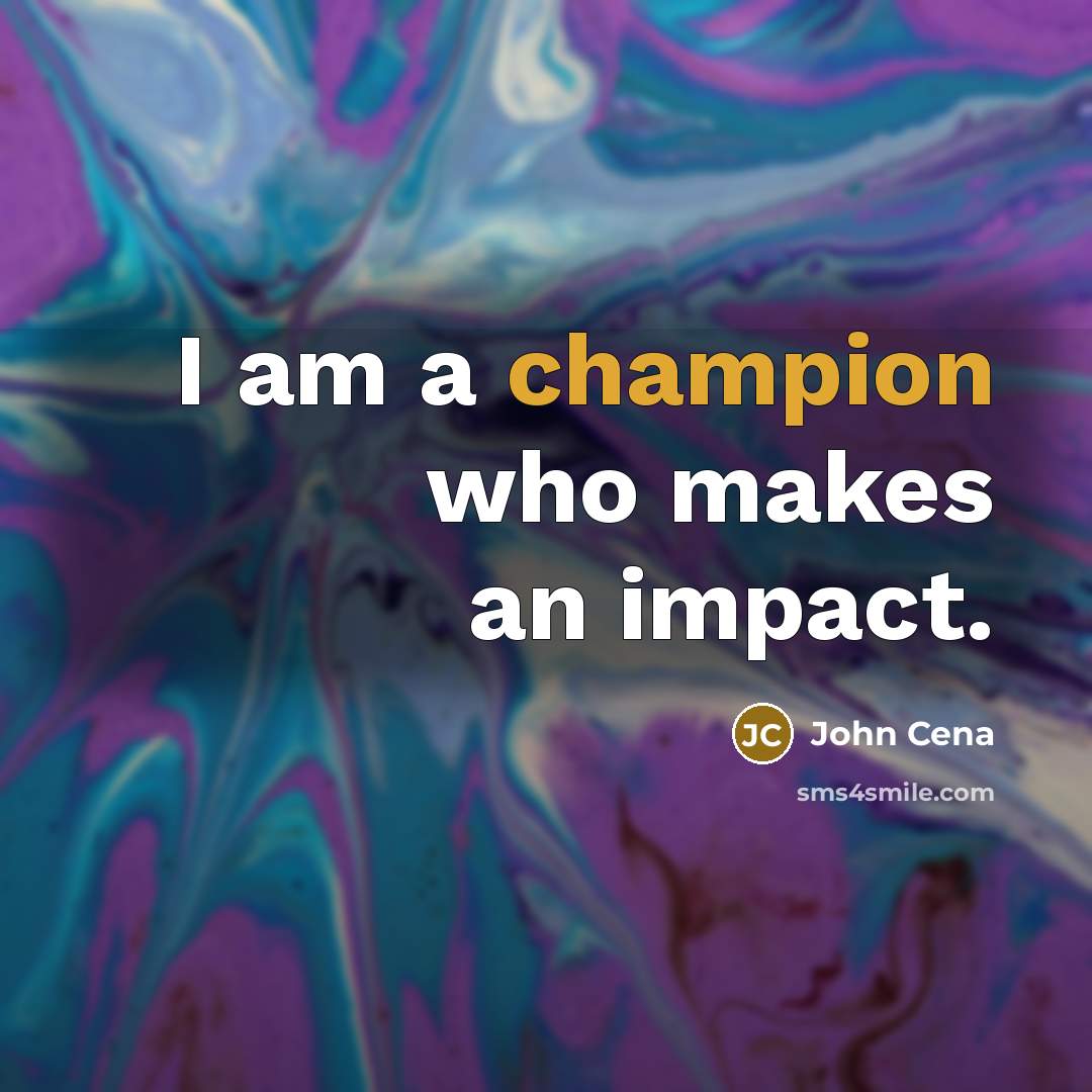 “I am a champion who makes an impact.” quote by John Cena