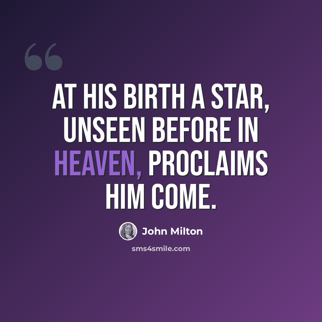 “At His birth a star, unseen before in heaven, proclaims Him come.” quote by John Milton