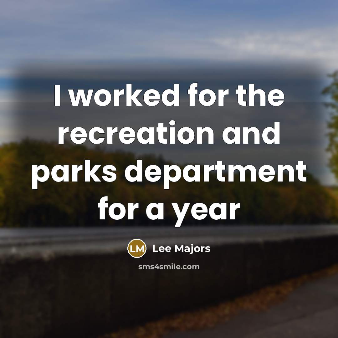 “I worked for the recreation and parks department for a year” quote by Lee Majors