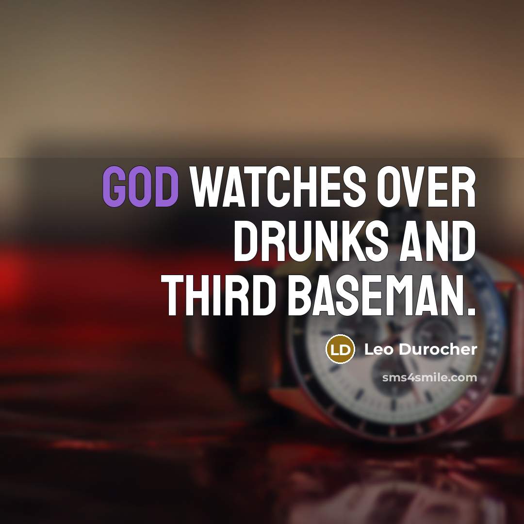 “God watches over drunks and third baseman.” quote by Leo Durocher