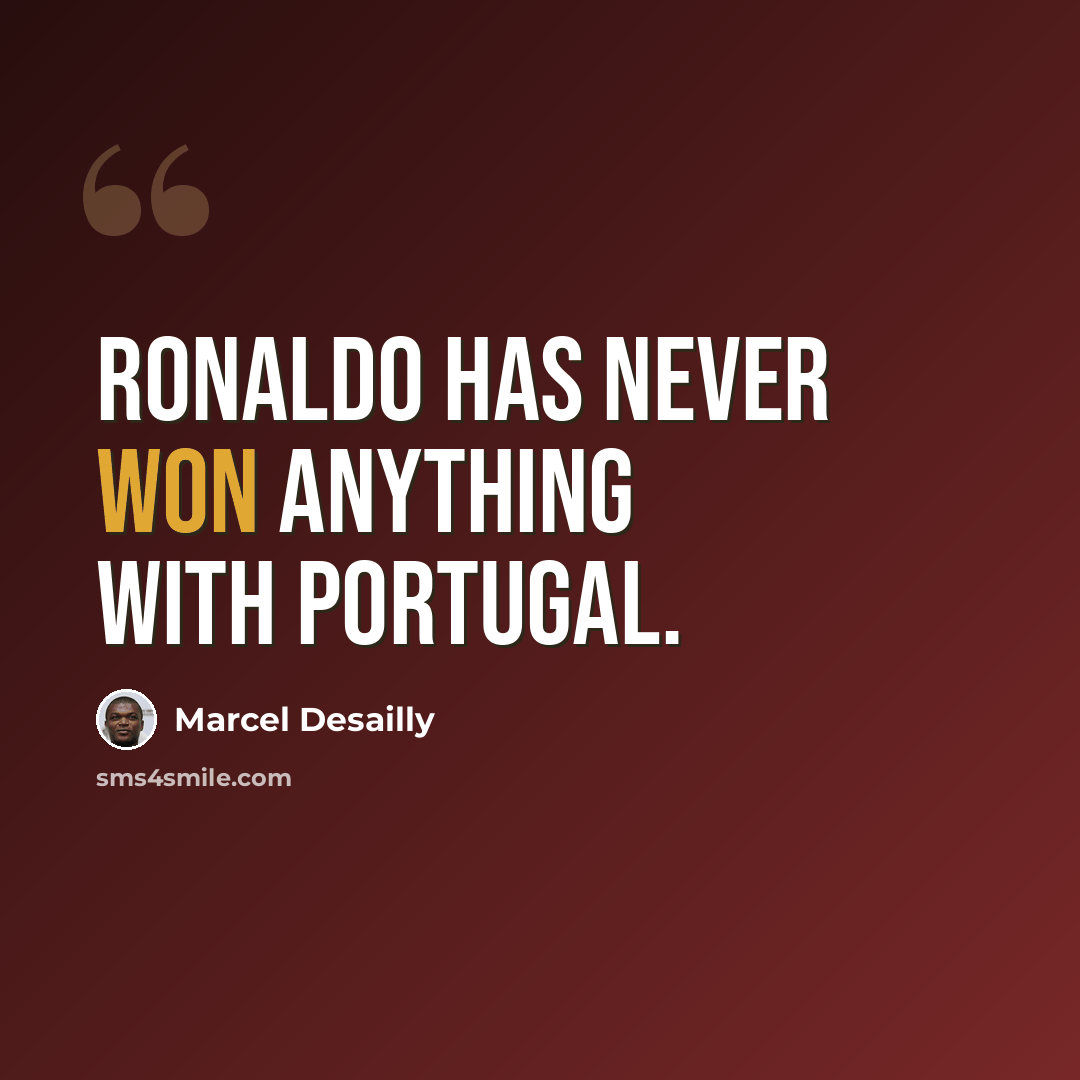 “Ronaldo has never won anything with Portugal.” quote by Marcel Desailly