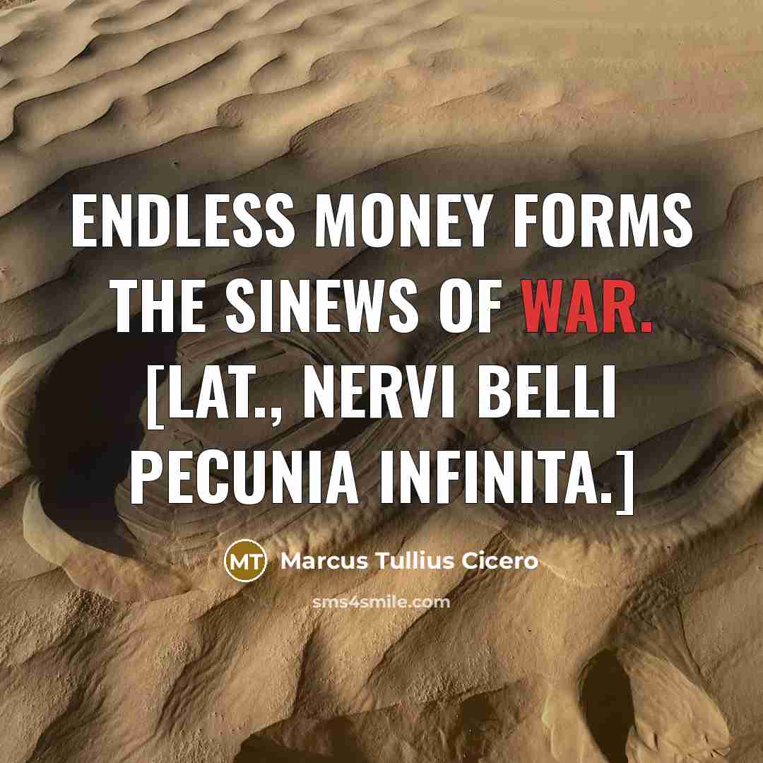 “Endless money forms the sinews of war. [Lat., Nervi belli pecunia infinita.]” quote by Marcus Tullius Cicero
