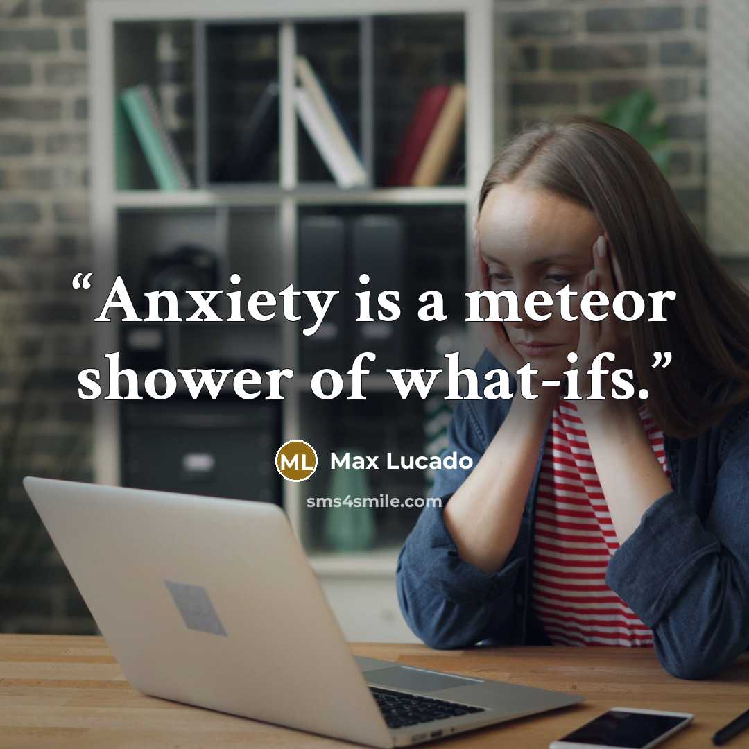 “Anxiety is a meteor shower of what-ifs.” quote by Max Lucado