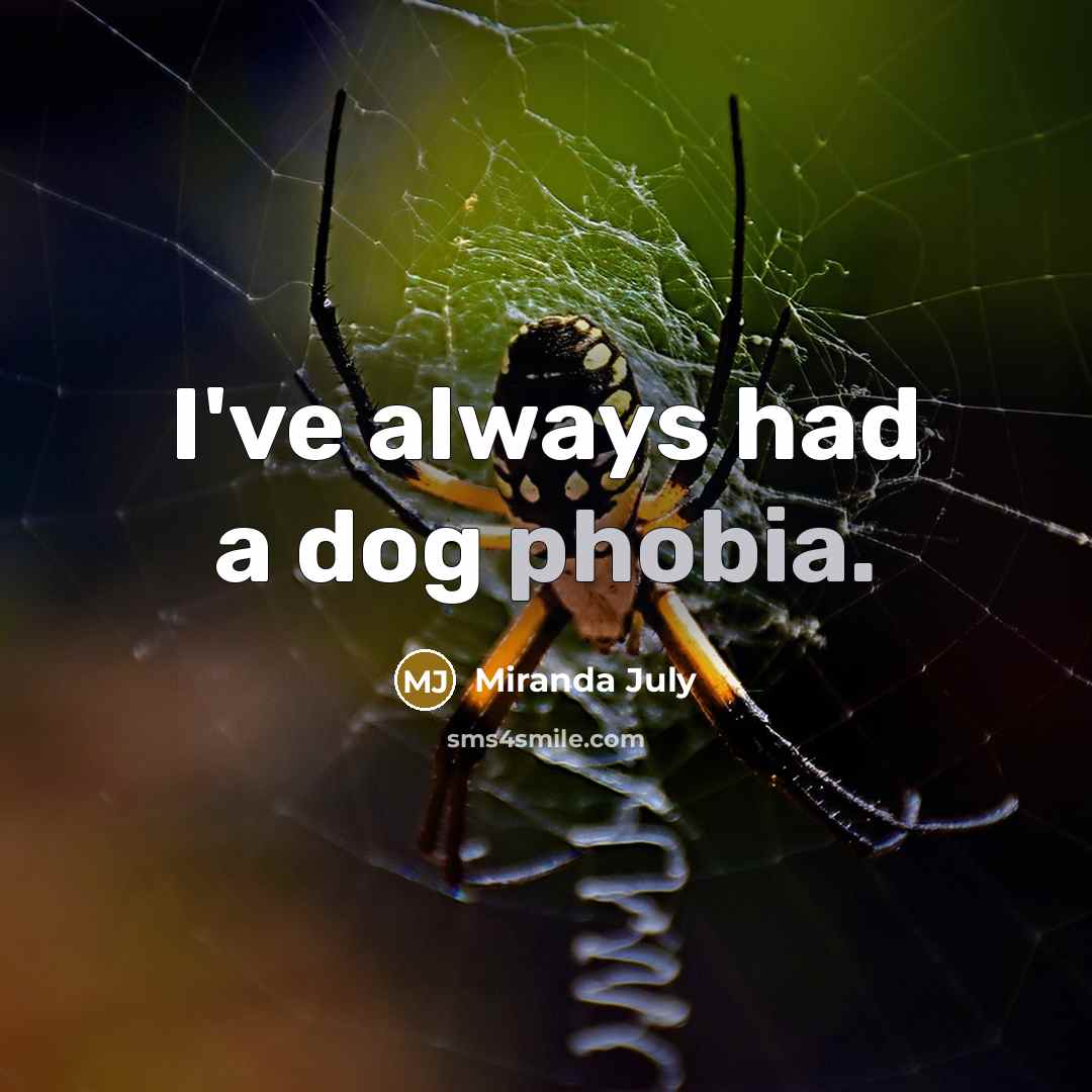 “I've always had a dog phobia.” quote by Miranda July