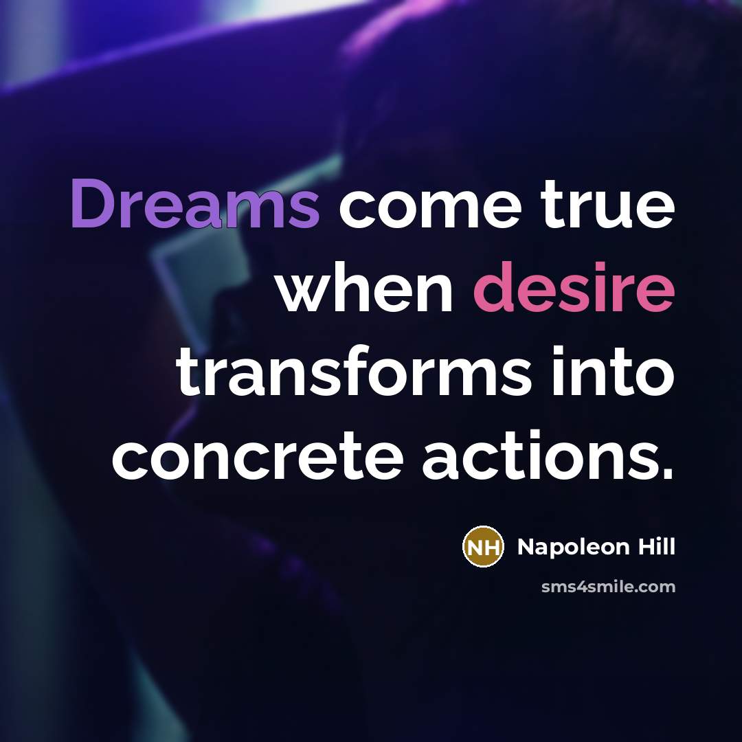 “Dreams come true when desire transforms into concrete actions.” quote by Napoleon Hill