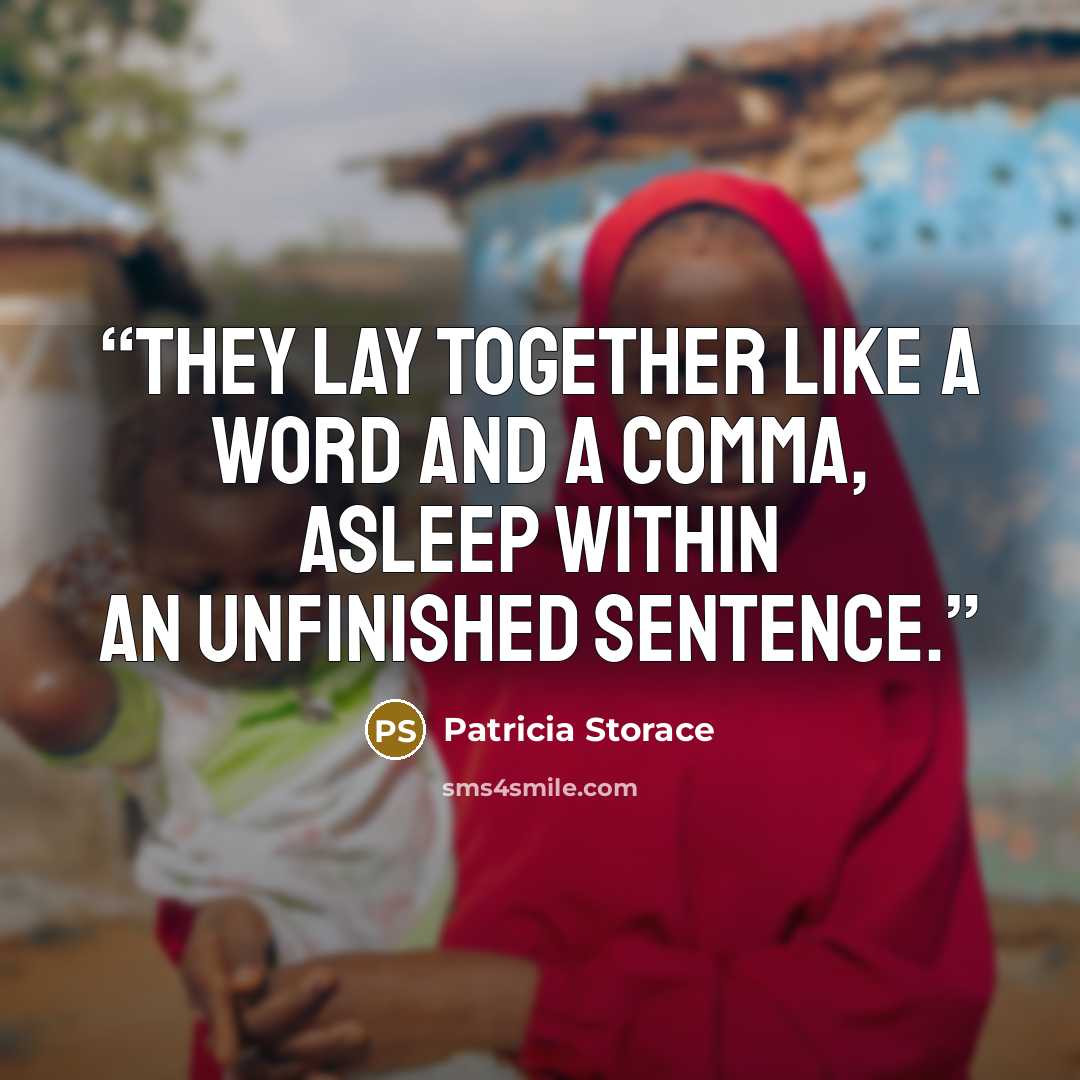 “They lay together like a word and a comma, asleep within an unfinished sentence.” quote by Patricia Storace