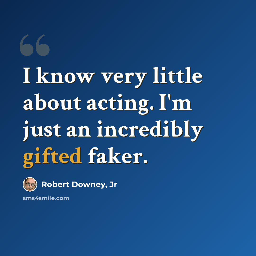 “I know very little about acting. I'm just an incredibly gifted faker.” quote by Robert Downey, Jr