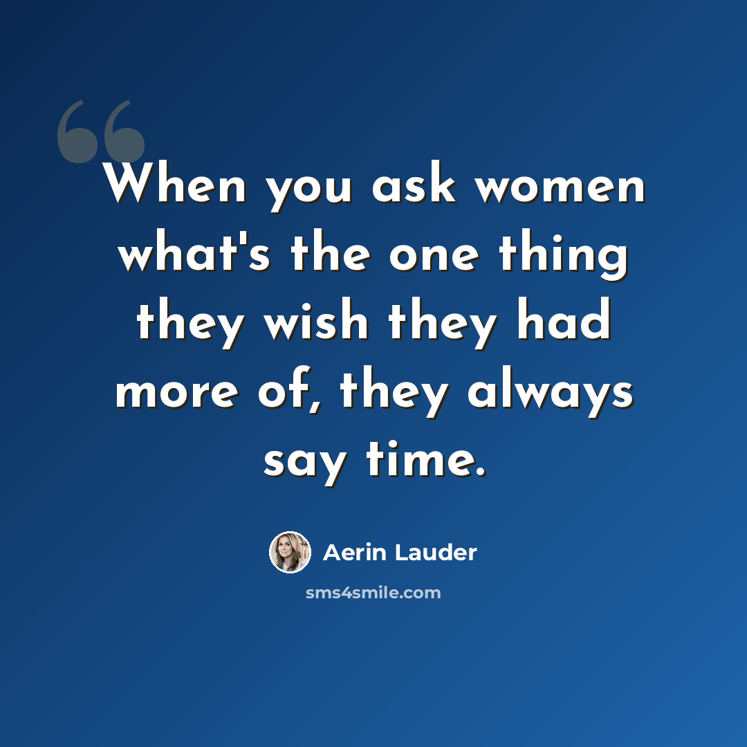 “When you ask women what's the one thing they wish they had more of, they always say time.” quote by Aerin Lauder