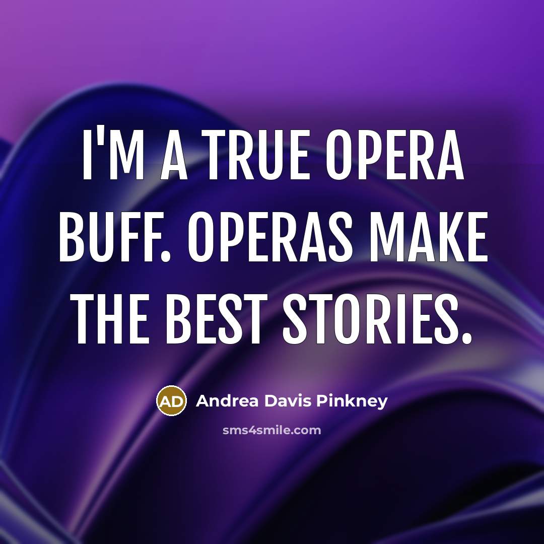 “I'm a true opera buff. Operas make the best stories.” quote by Andrea Davis Pinkney
