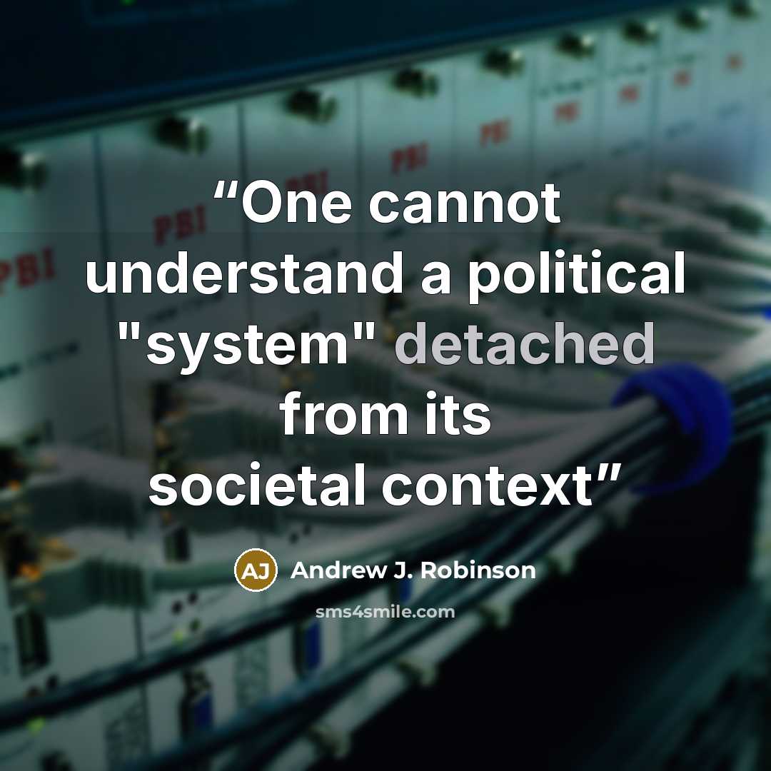 “One cannot understand a political "system" detached from its societal context” quote by Andrew J. Robinson