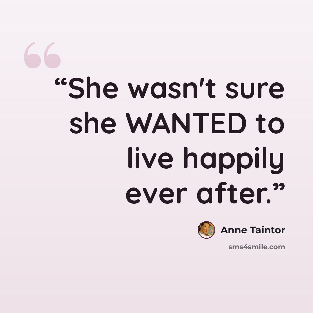 “She wasn't sure she WANTED to live happily ever after.” quote by Anne Taintor
