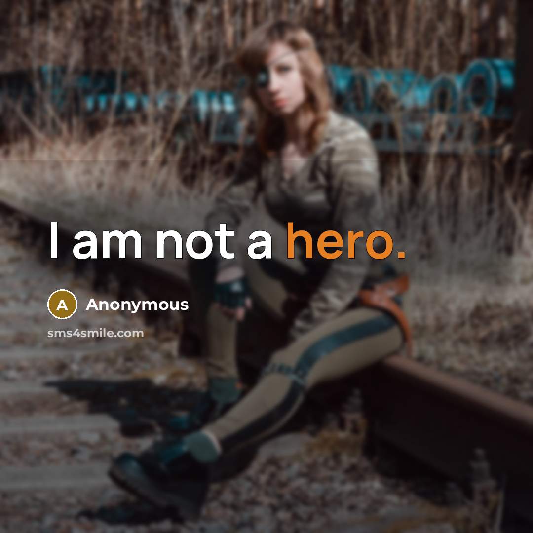 “I am not a hero.” quote by Anonymous