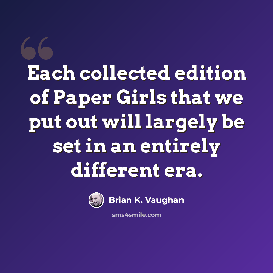 “Each collected edition of Paper Girls that we put out will largely be set in an entirely different era.” quote by Brian K. Vaughan