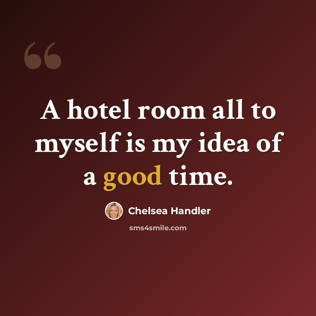 “A hotel room all to myself is my idea of a good time.” quote by Chelsea Handler