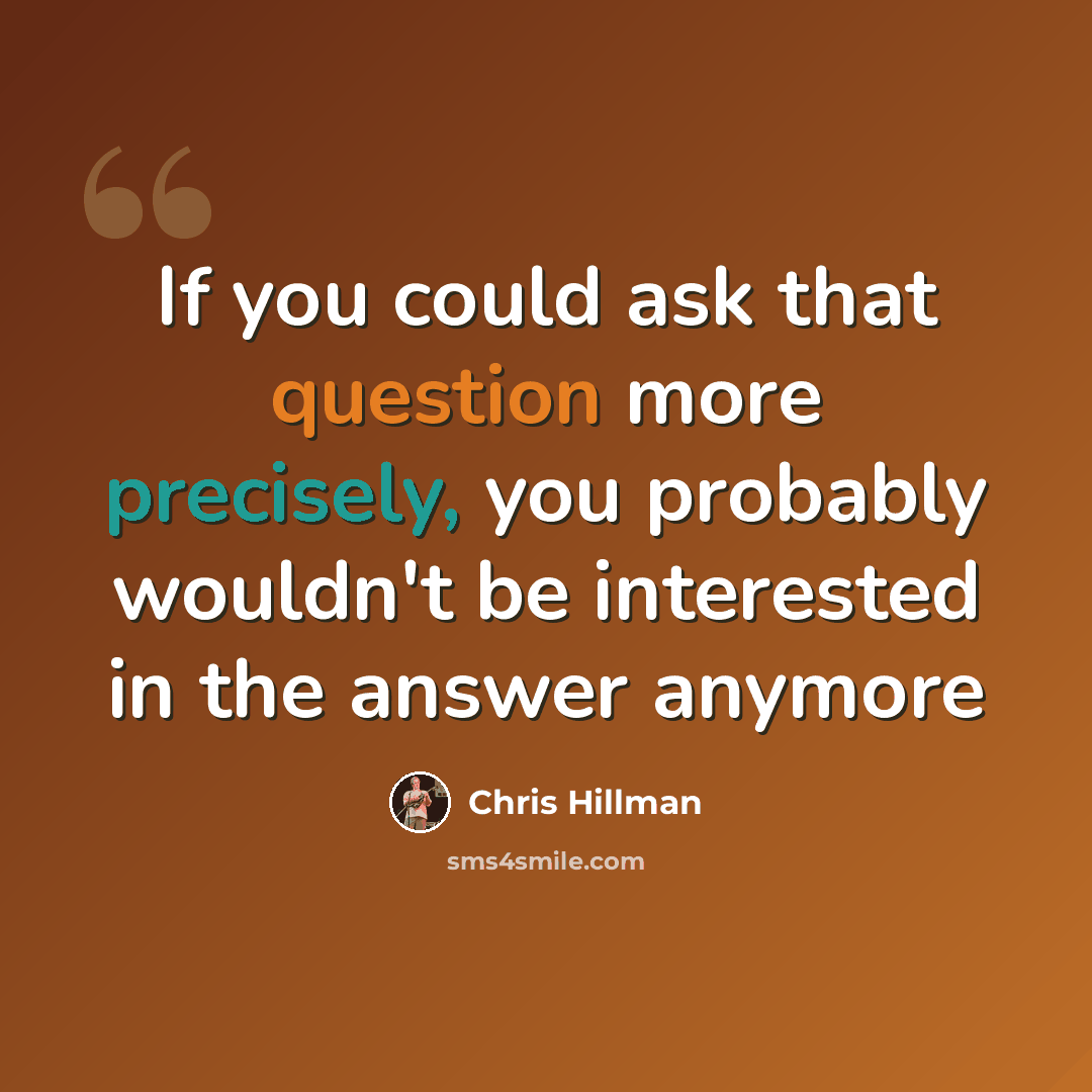 “If you could ask that question more precisely, you probably wouldn't be interested in the answer anymore” quote by Chris Hillman
