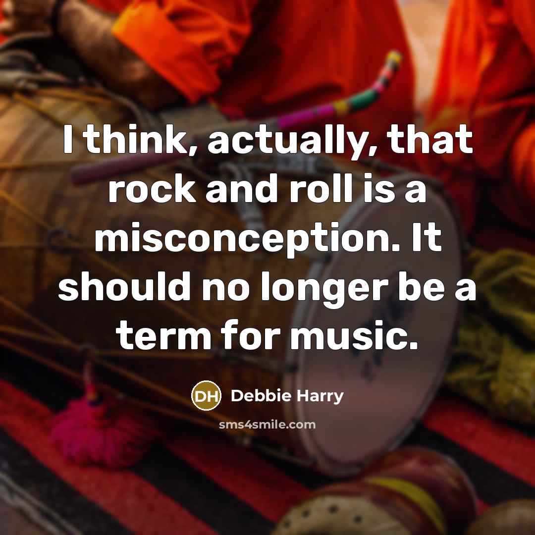 “I think, actually, that rock and roll is a misconception. It should no longer be a term for music.” quote by Debbie Harry