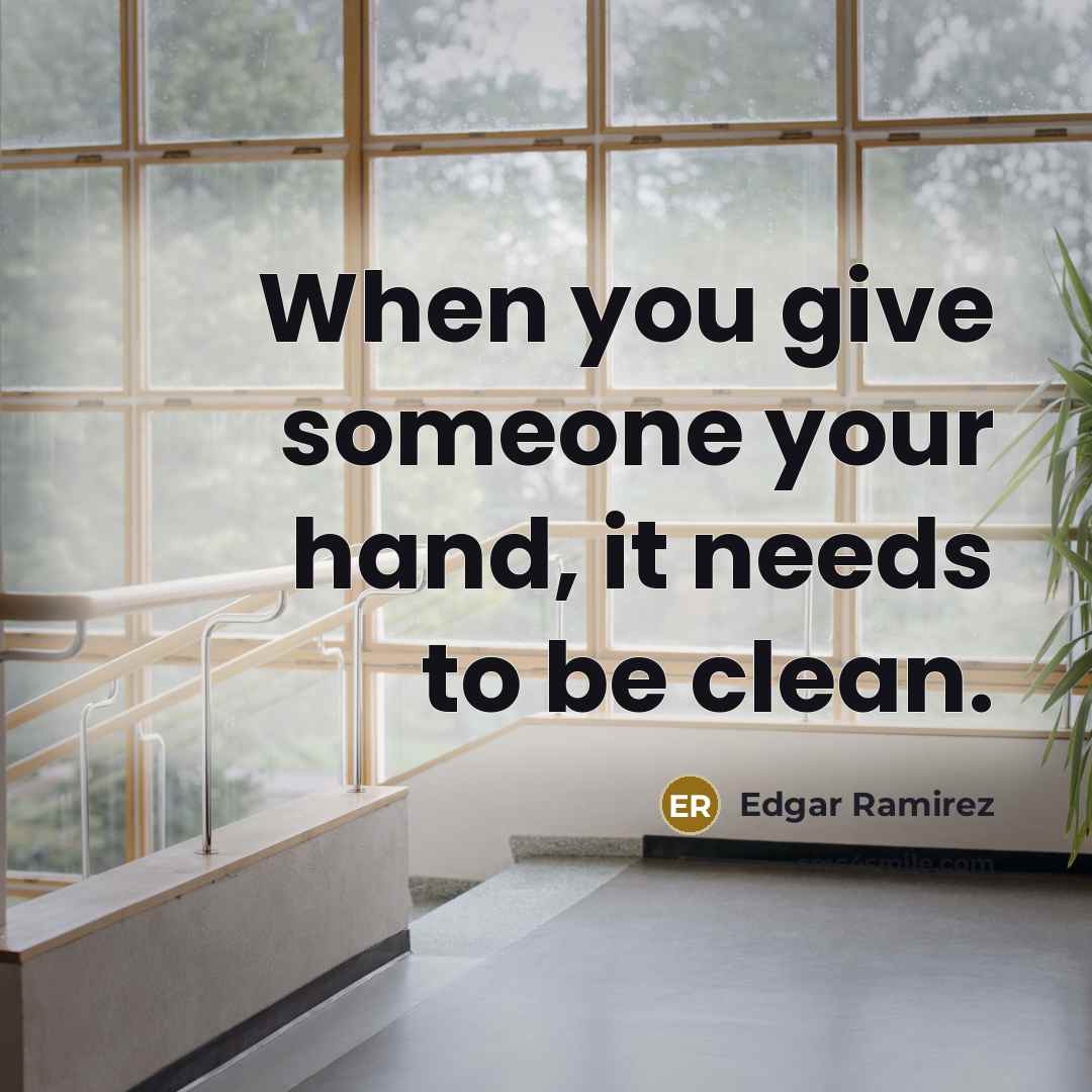 “When you give someone your hand, it needs to be clean.” quote by Edgar Ramirez