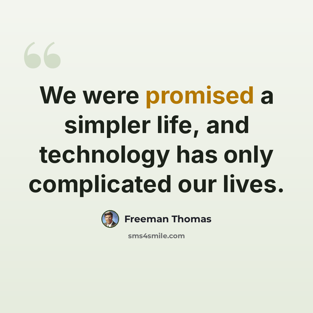 “We were promised a simpler life, and technology has only complicated our lives.” quote by Freeman Thomas