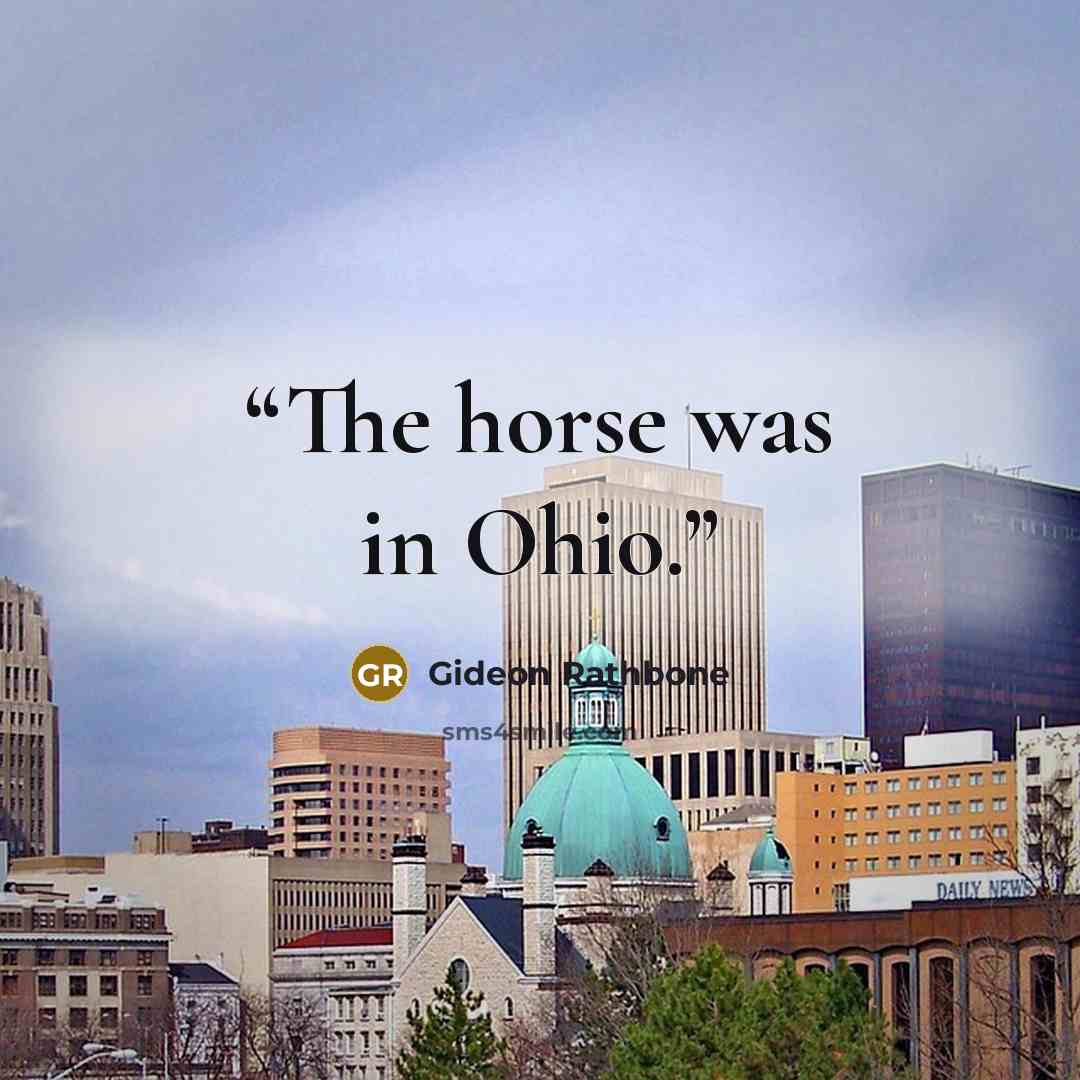 “The horse was in Ohio.” quote by Gideon Rathbone