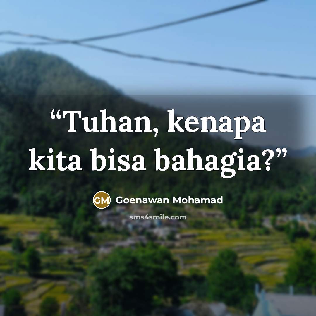 “Tuhan, kenapa kita bisa bahagia?” quote by Goenawan Mohamad