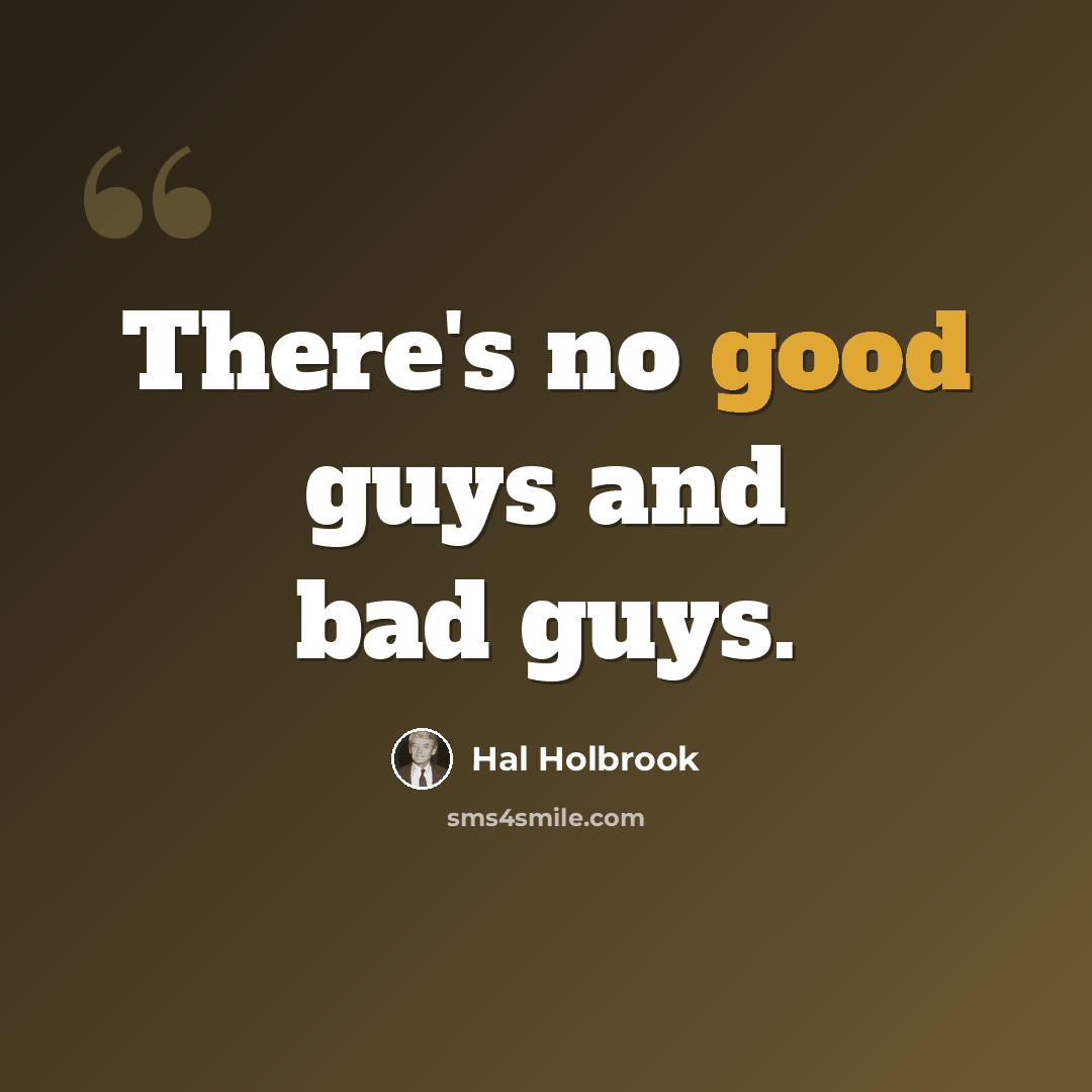 “There's no good guys and bad guys.” quote by Hal Holbrook