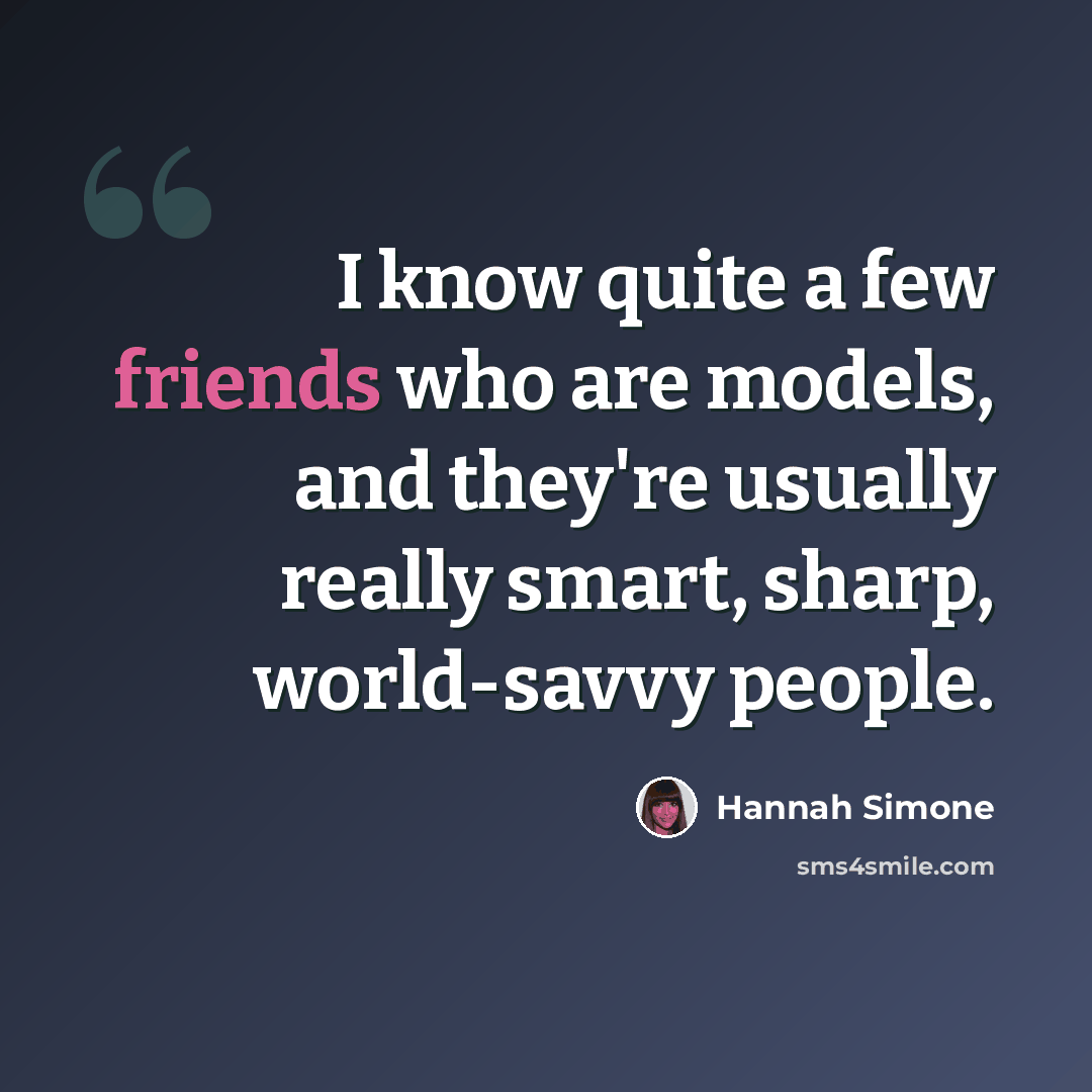 “I know quite a few friends who are models, and they're usually really smart, sharp, world-savvy people.” quote by Hannah Simone