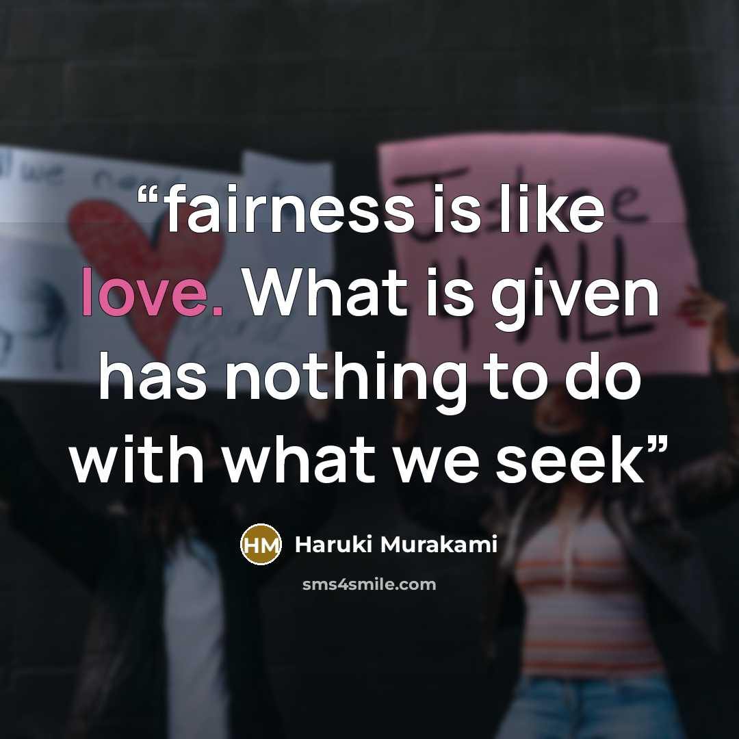 “fairness is like love. What is given has nothing to do with what we seek” quote by Haruki Murakami