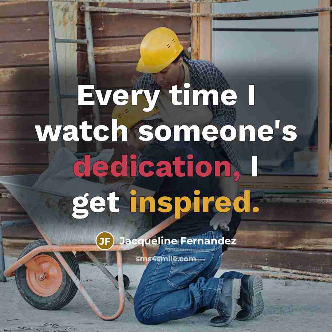 “Every time I watch someone's dedication, I get inspired.” quote by Jacqueline Fernandez
