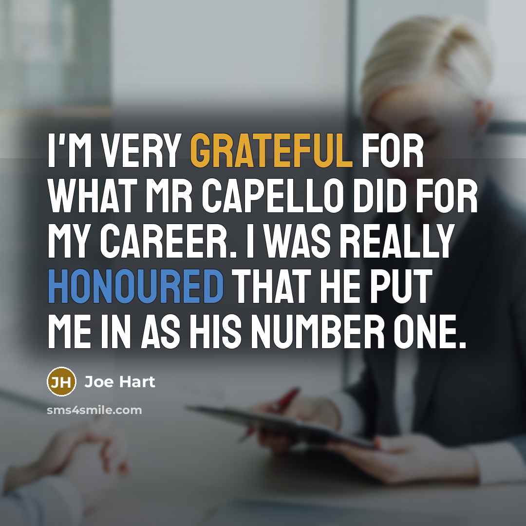 “I'm very grateful for what Mr Capello did for my career. I was really honoured that he put me in as his number one.” quote by Joe Hart