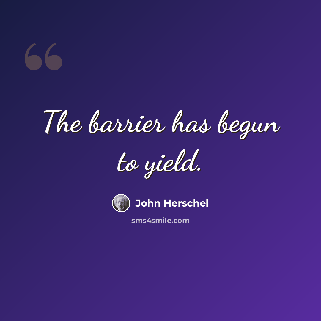 “The barrier has begun to yield.” quote by John Herschel