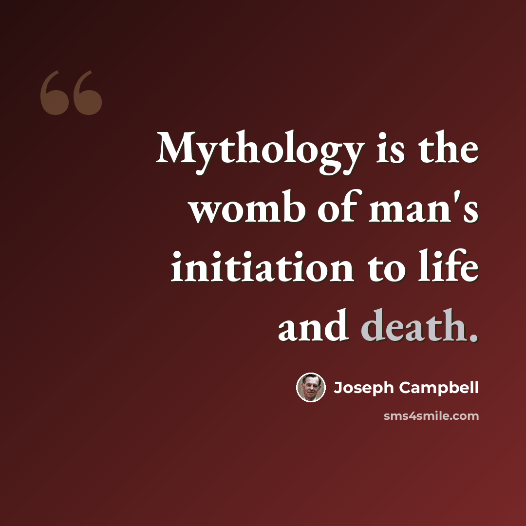 “Mythology is the womb of man's initiation to life and death.” quote by Joseph Campbell