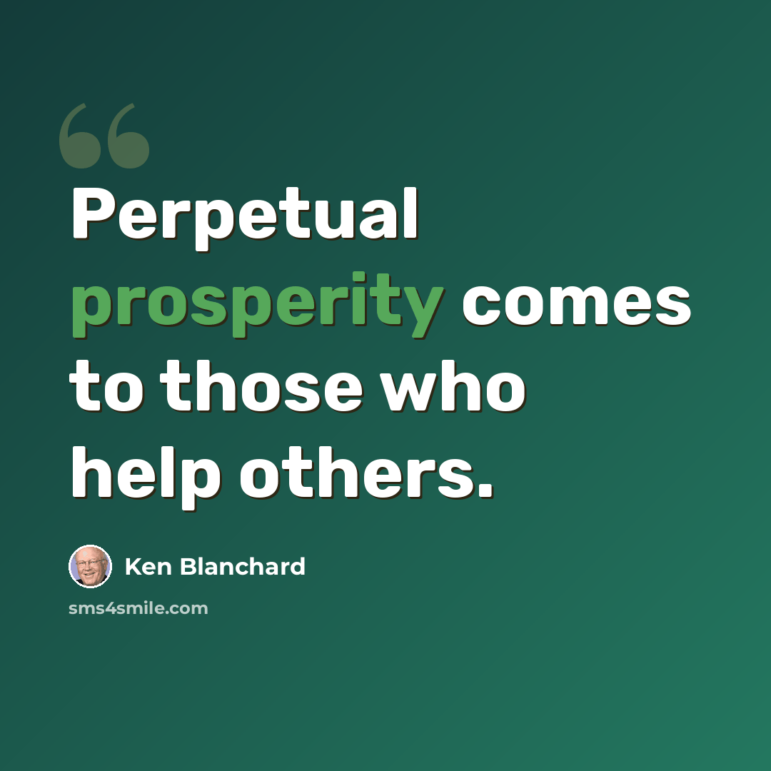 “Perpetual prosperity comes to those who help others.” quote by Ken Blanchard