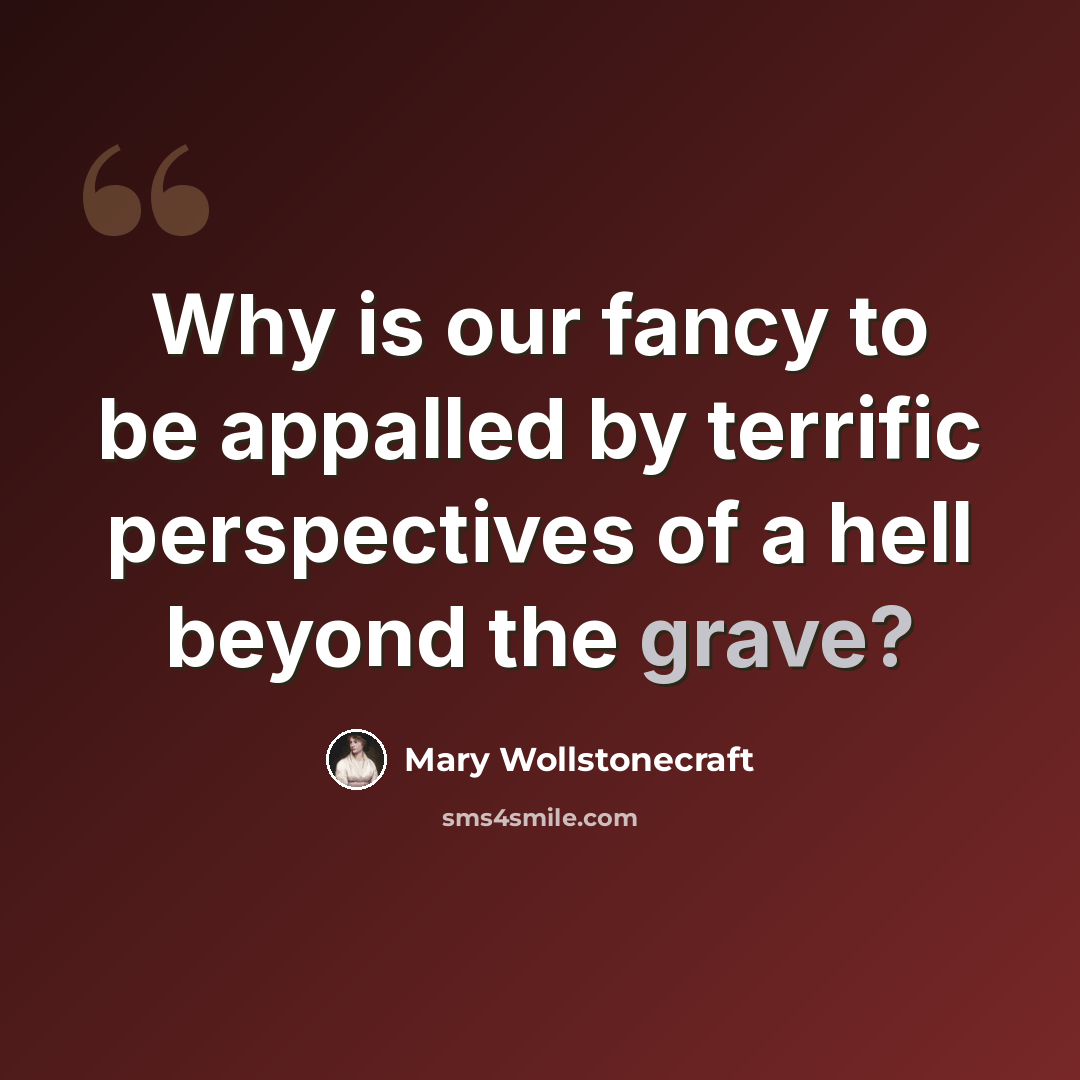 “Why is our fancy to be appalled by terrific perspectives of a hell beyond the grave?” quote by Mary Wollstonecraft