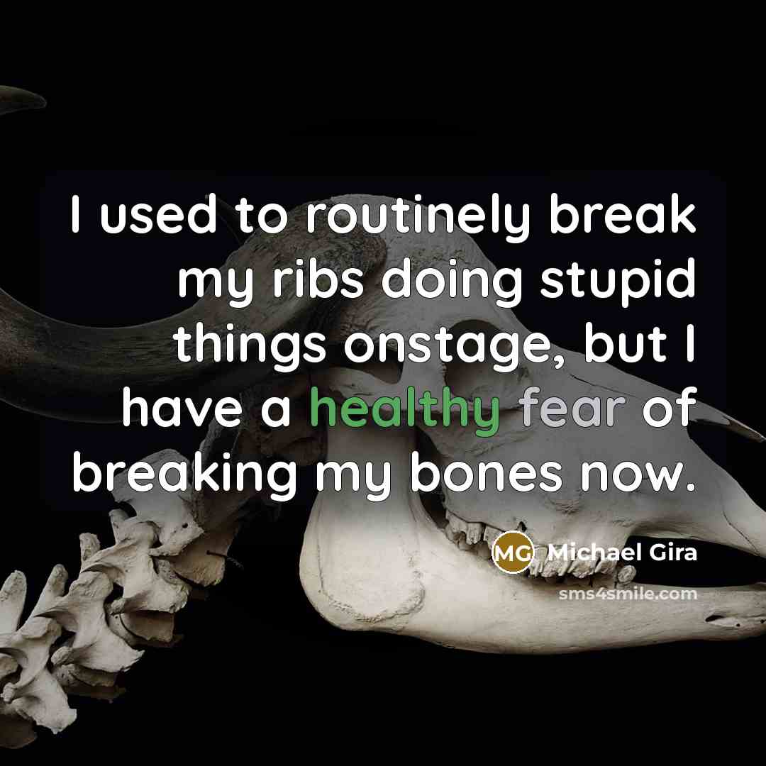“I used to routinely break my ribs doing stupid things onstage, but I have a healthy fear of breaking my bones now.” quote by Michael Gira