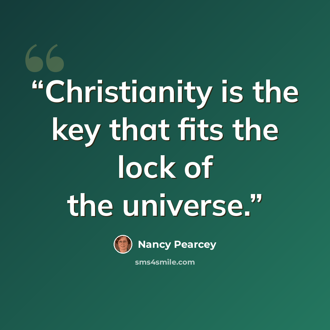 “Christianity is the key that fits the lock of the universe.” quote by Nancy Pearcey