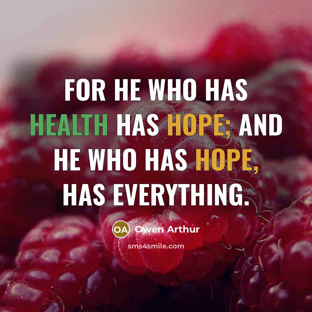 “For he who has health has hope; and he who has hope, has everything.” quote by Owen Arthur