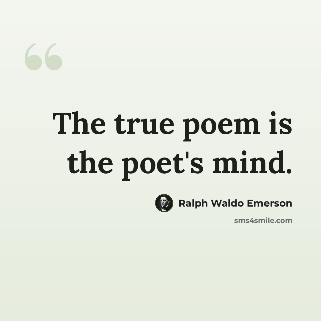 “The true poem is the poet's mind.” quote by Ralph Waldo Emerson