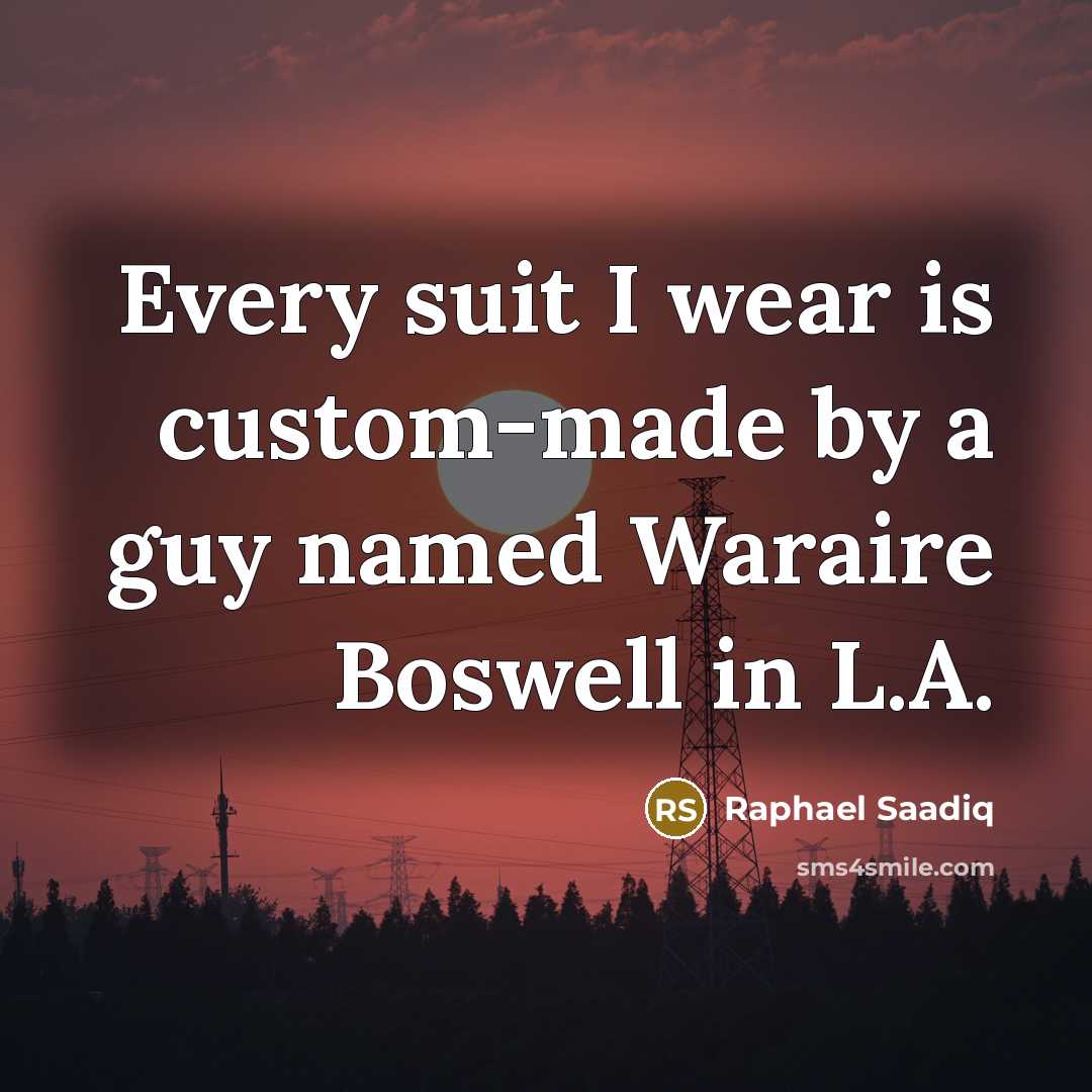 “Every suit I wear is custom-made by a guy named Waraire Boswell in L.A.” quote by Raphael Saadiq