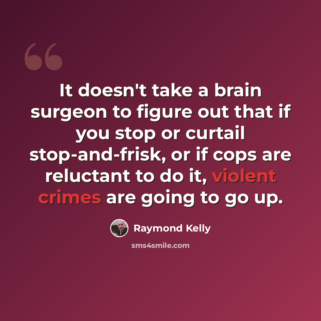 “It doesn't take a brain surgeon to figure out that if you stop or curtail stop-and-frisk, or if cops are reluctant to do it, violent crimes are going to go up.” quote by Raymond Kelly