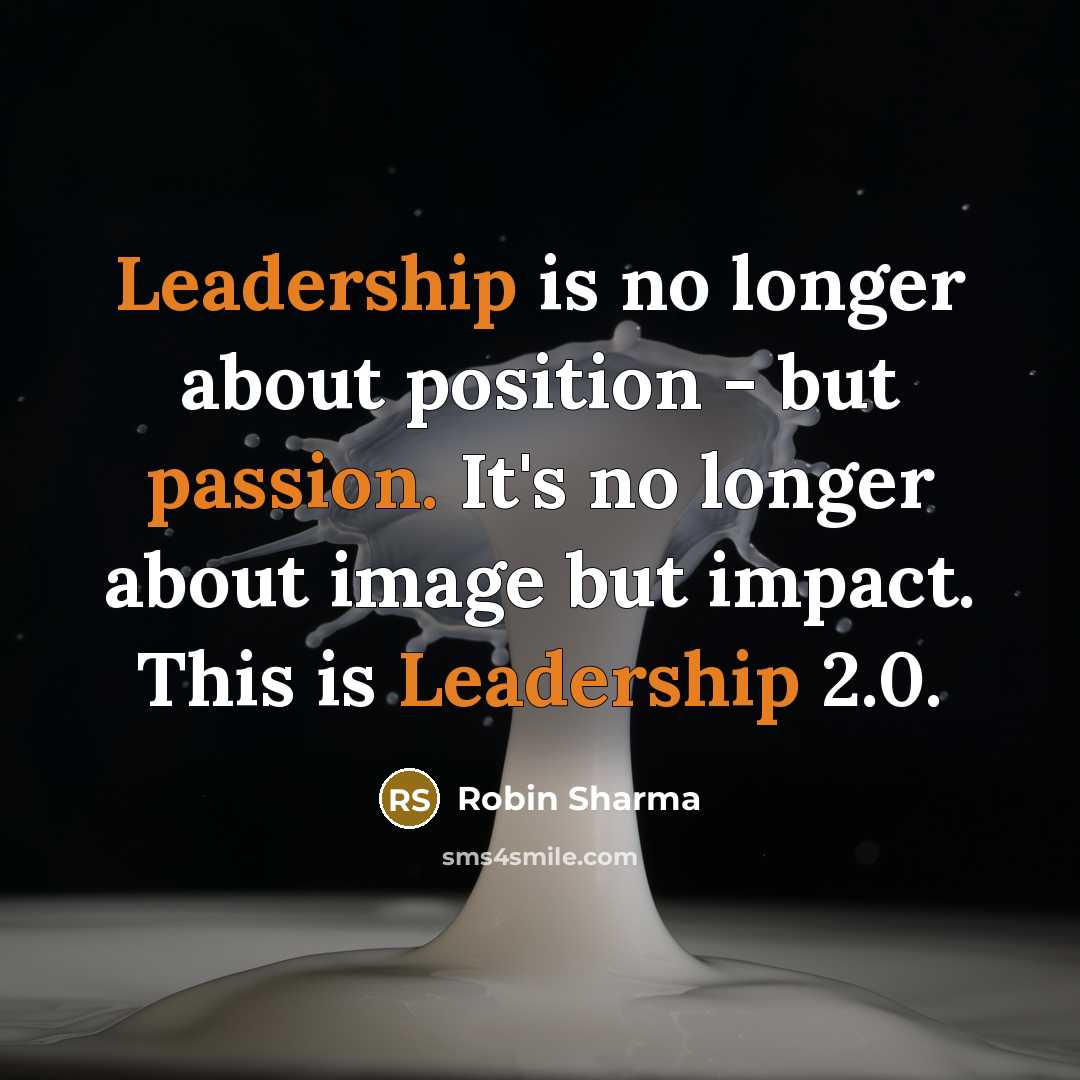 “Leadership is no longer about position - but passion. It's no longer about image but impact. This is Leadership 2.0.” quote by Robin Sharma