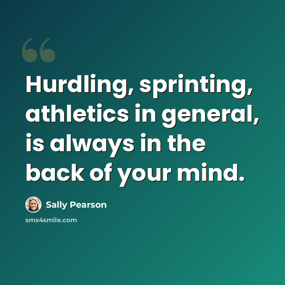 “Hurdling, sprinting, athletics in general, is always in the back of your mind.” quote by Sally Pearson