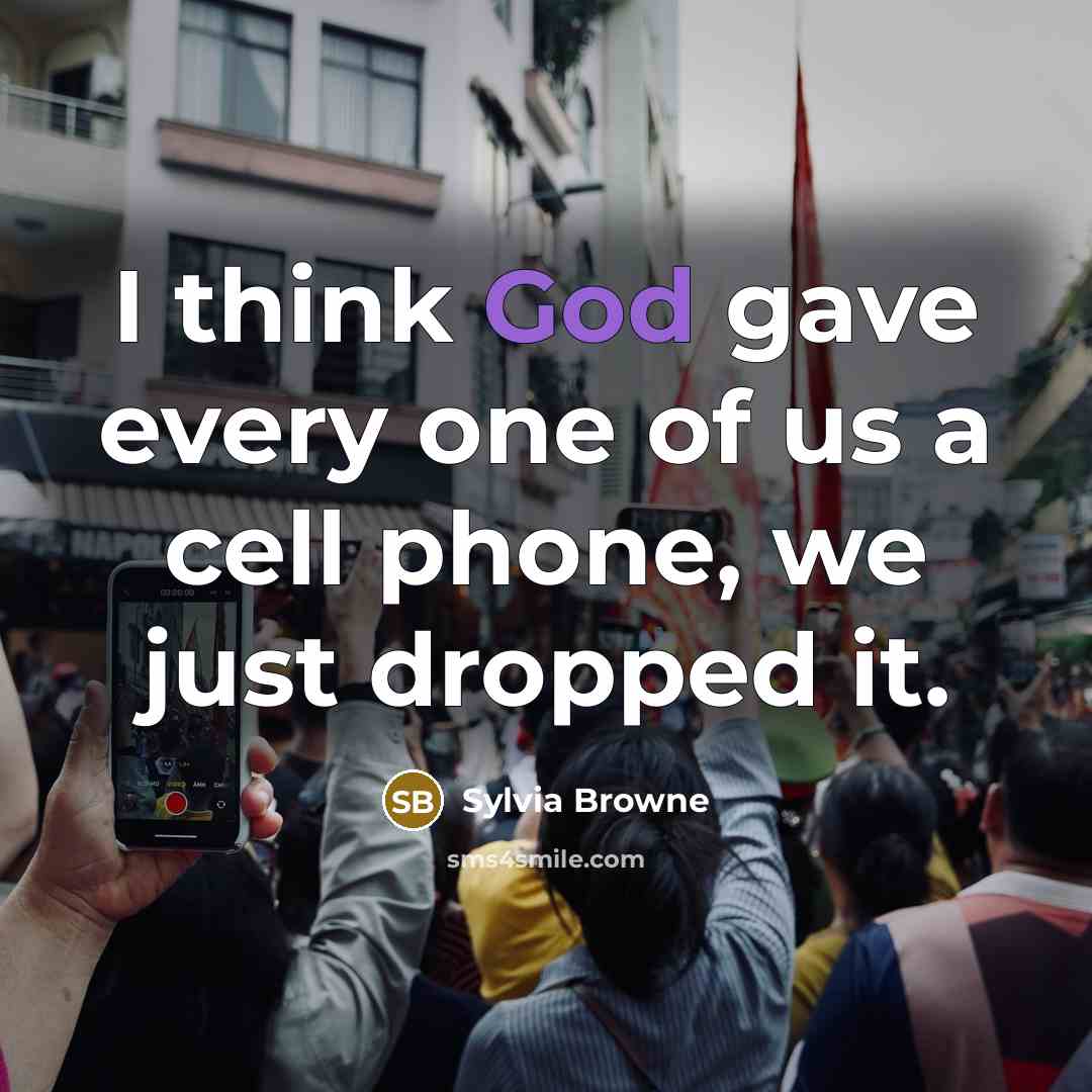 “I think God gave every one of us a cell phone, we just dropped it.” quote by Sylvia Browne