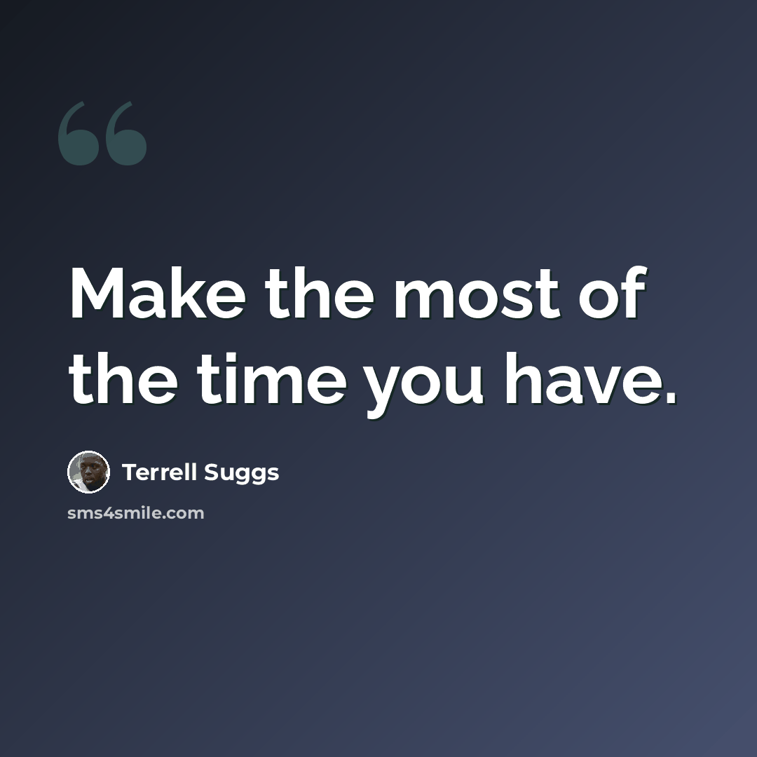 “Make the most of the time you have.” quote by Terrell Suggs