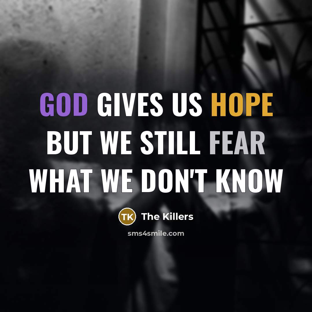 “God gives us hope but we still fear what we don't know” quote by The Killers
