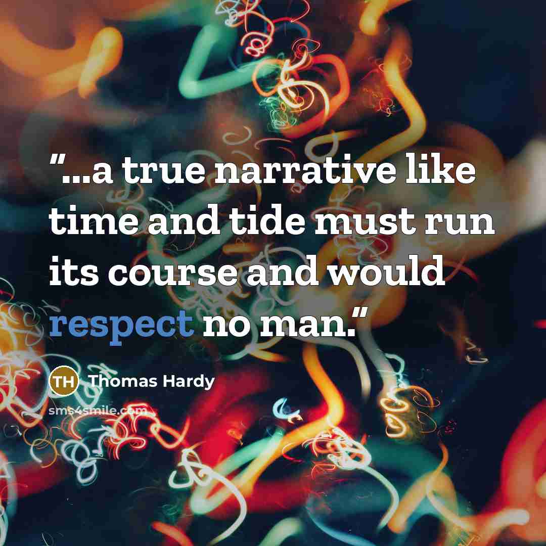 “...a true narrative like time and tide must run its course and would respect no man.” quote by Thomas Hardy