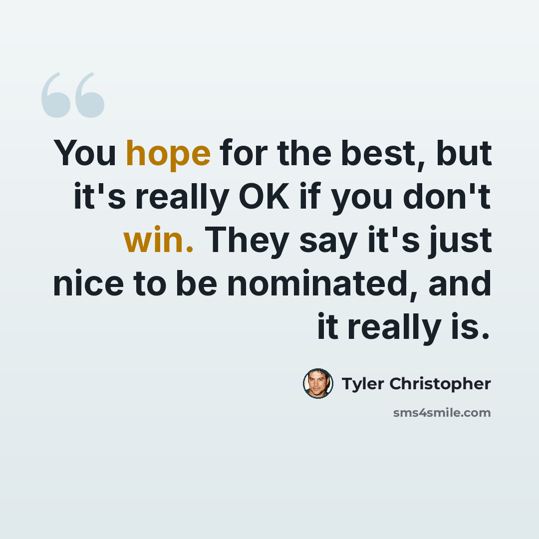 “You hope for the best, but it's really OK if you don't win. They say it's just nice to be nominated, and it really is.” quote by Tyler Christopher