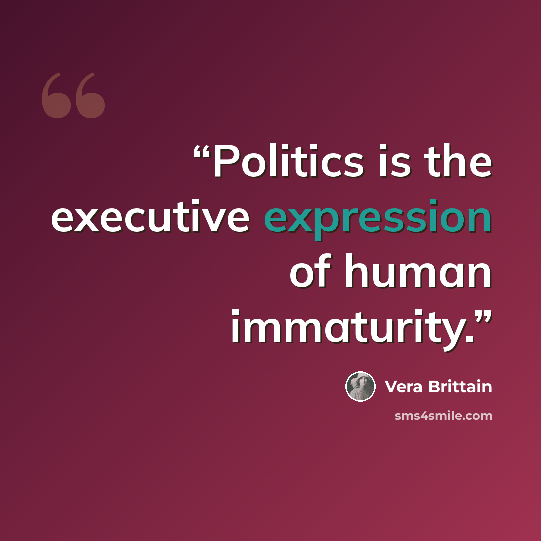 “Politics is the executive expression of human immaturity.” quote by Vera Brittain