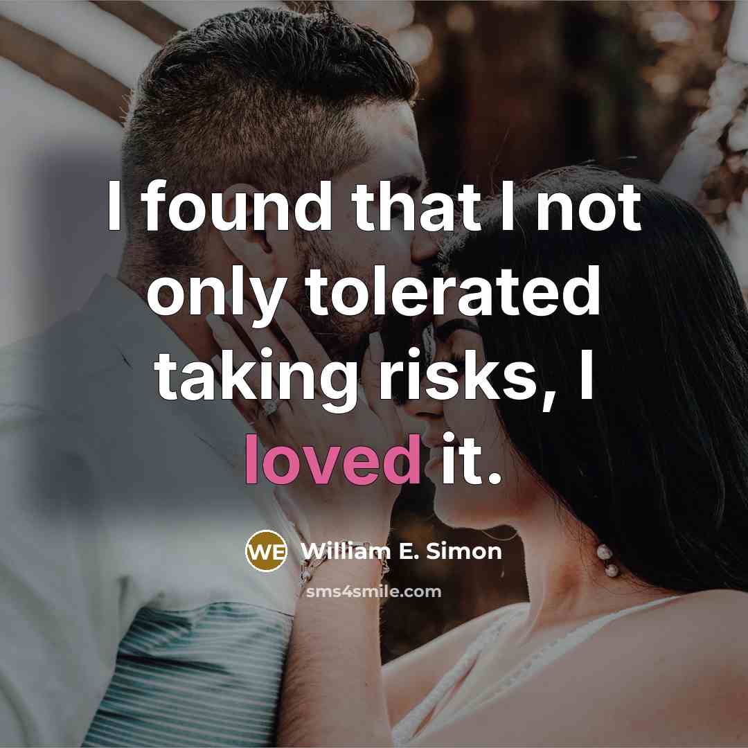“I found that I not only tolerated taking risks, I loved it.” quote by William E. Simon