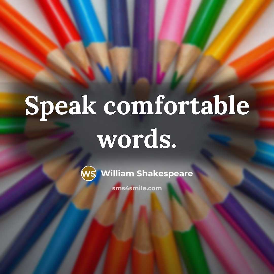 “Speak comfortable words.” quote by William Shakespeare